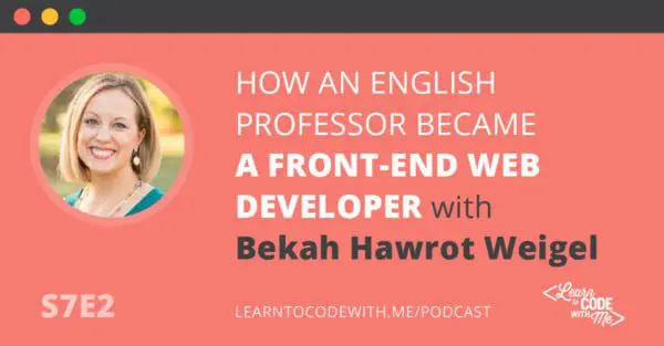 S7E2: How an English Professor Became a Front-End Web Developer with Bekah Hawrot Weigel