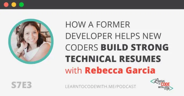 S7E3: How a Former Squarespace Developer Helps New Coders Build Strong Technical Resumes with Rebecca Garcia