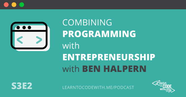 Combining programming with entrepreneurship with Ben Halpern