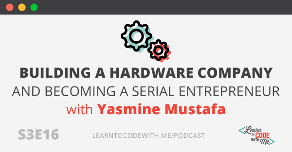 Building a hardware company with Yasmine Mustafa