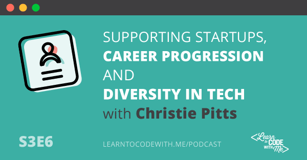 Supporting Startups, Career Progression and Diversity in Tech with Christie Pitts
