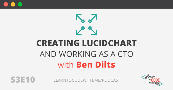 Creating Lucidchart and working as a CTO with Ben Dilts