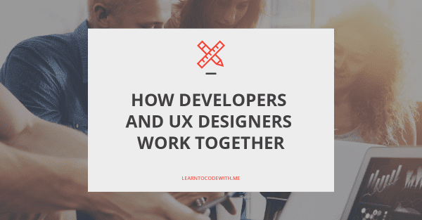 How Developers and UX Designs Work Together