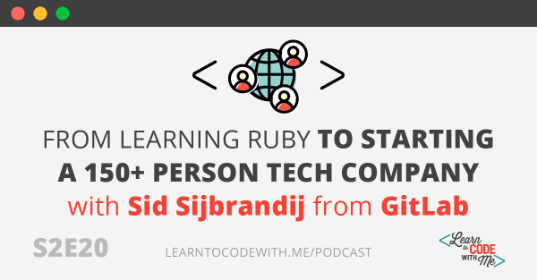 S2E20 From Learning Ruby to Starting a 150+ Person Tech Company with Sid Sijbrandij from GitLab