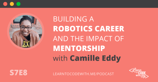 S7E8: Building a Robotics Career and the Impact of Mentorship with Camille Eddy