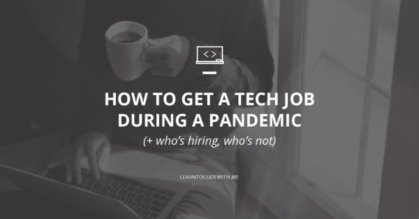 How to Get a (Tech) Job During a Pandemic - Who's Hiring, Who's Not